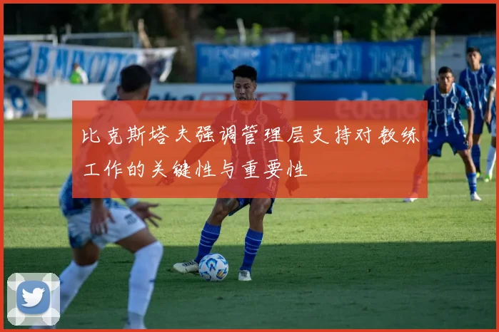 比克斯塔夫强调管理层支持对教练工作的关键性与重要性