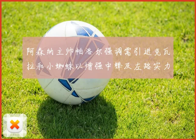 阿森纳主帅帕洛尔强调需引进克瓦拉和小蜘蛛以增强中锋及左路实力